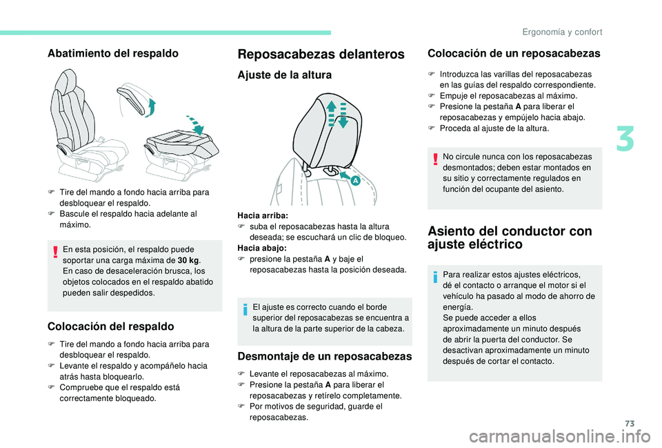 PEUGEOT 3008 2018  Manual del propietario (in Spanish) 73
Abatimiento del respaldo
En esta posición, el respaldo puede 
soportar una carga máxima de 30 kg.
En caso de desaceleración brusca, los 
objetos colocados en el respaldo abatido 
pueden salir de