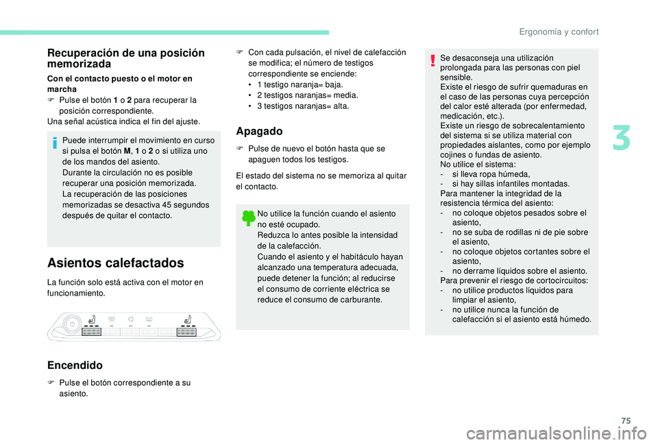 PEUGEOT 3008 2018  Manual del propietario (in Spanish) 75
Recuperación de una posición 
memorizada
Con el contacto puesto o el motor en 
marcha
F 
P
 ulse el botón 1 o 2 para recuperar la 
posición correspondiente.
Una señal acústica indica el fin d
