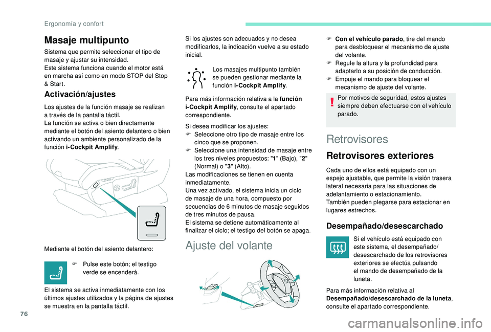 PEUGEOT 3008 2018  Manual del propietario (in Spanish) 76
Masaje multipunto
Sistema que permite seleccionar el tipo de 
masaje y ajustar su intensidad.
Este sistema funciona cuando el motor está 
en marcha así como en modo STOP del Stop 
& Start.
Activa