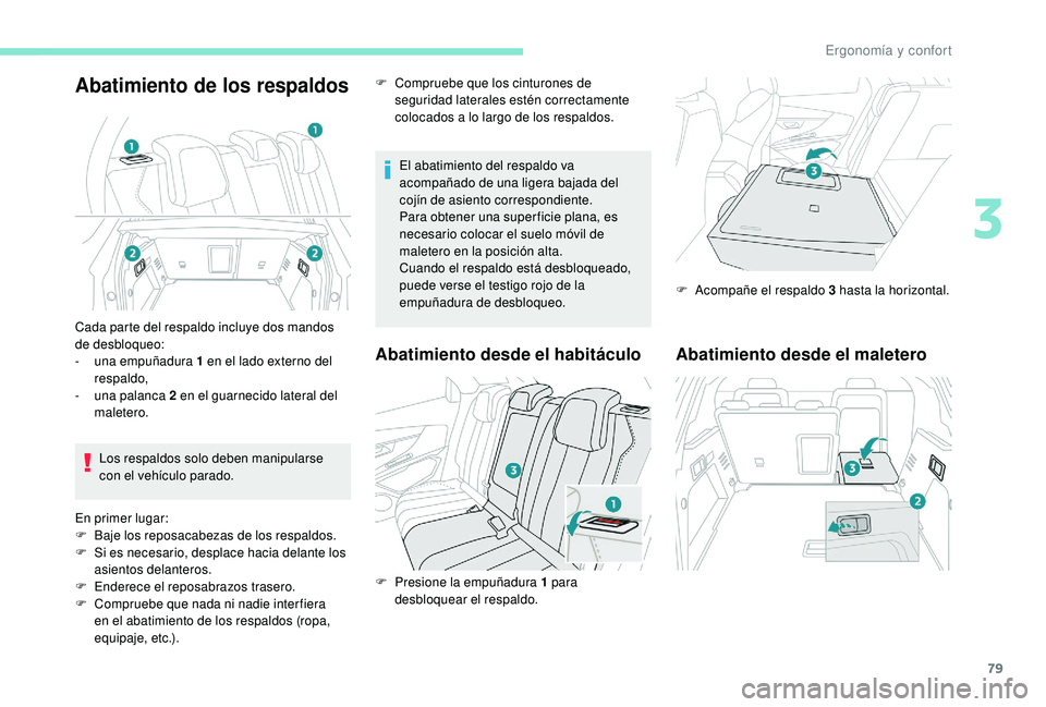 PEUGEOT 3008 2018  Manual del propietario (in Spanish) 79
Abatimiento de los respaldos
El abatimiento del respaldo va 
acompañado de una ligera bajada del 
cojín de asiento correspondiente.
Para obtener una super ficie plana, es 
necesario colocar el su