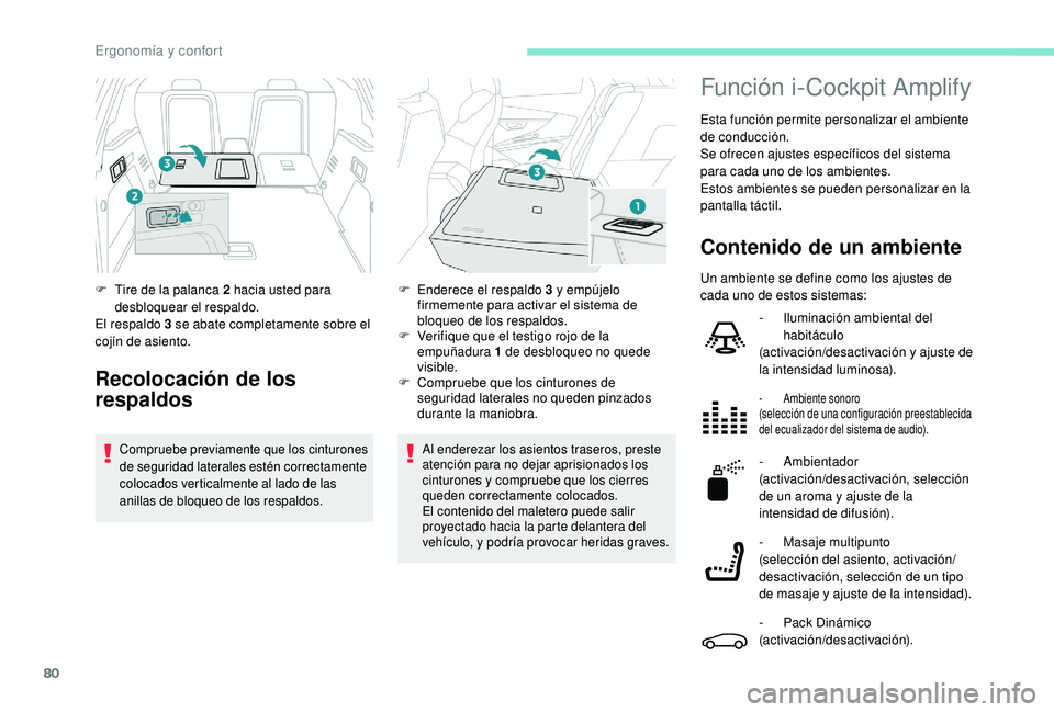 PEUGEOT 3008 2018  Manual del propietario (in Spanish) 80
Al enderezar los asientos traseros, preste 
atención para no dejar aprisionados los 
cinturones y compruebe que los cierres 
queden correctamente colocados.
El contenido del maletero puede salir 

