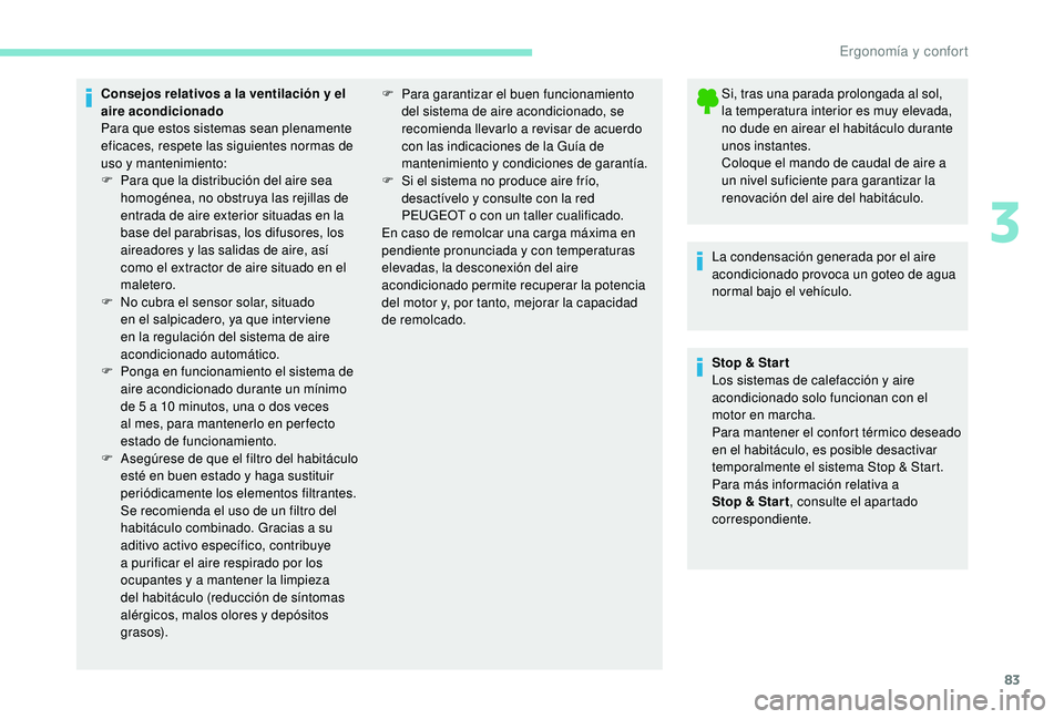 PEUGEOT 3008 2018  Manual del propietario (in Spanish) 83
Consejos relativos a la ventilación y el 
aire acondicionado
Para que estos sistemas sean plenamente 
eficaces, respete las siguientes normas de 
uso y mantenimiento:
F 
P
 ara que la distribució