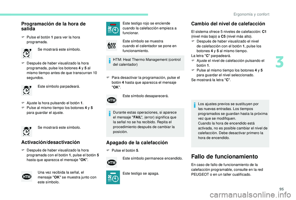 PEUGEOT 3008 2018  Manual del propietario (in Spanish) 95
Programación de la hora de 
salida
F Pulse el botón 1 para ver la hora programada.
F
 
D
 espués de haber visualizado la hora 
programada, pulse los botones 4 y 5 al 
mismo tiempo antes de que t