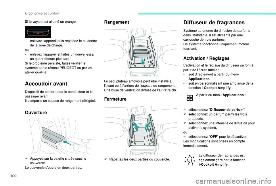 PEUGEOT 3008 2018  Manuel du propriétaire (in French) 100
Accoudoir avant
Dispositif de confort pour le conducteur et le 
passager avant.
Il comporte un espace de rangement réfrigéré.
OuvertureRangement
Fermeture
Diffuseur de fragrances
Système auton