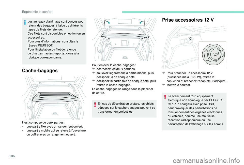 PEUGEOT 3008 2018  Manuel du propriétaire (in French) 106
Les anneaux d'arrimage sont conçus pour 
retenir des bagages à l'aide de différents 
types de filets de retenue.
Ces filets sont disponibles en option ou en 
accessoires.
Pour plus d