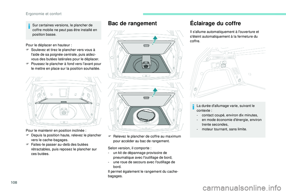PEUGEOT 3008 2018  Manuel du propriétaire (in French) 108
Sur certaines versions, le plancher de 
coffre mobile ne peut pas être installé en 
position basse.
Pour le déplacer en hauteur
  :
F
 
S
 oulevez et tirez le plancher vers vous à 
l'aide 