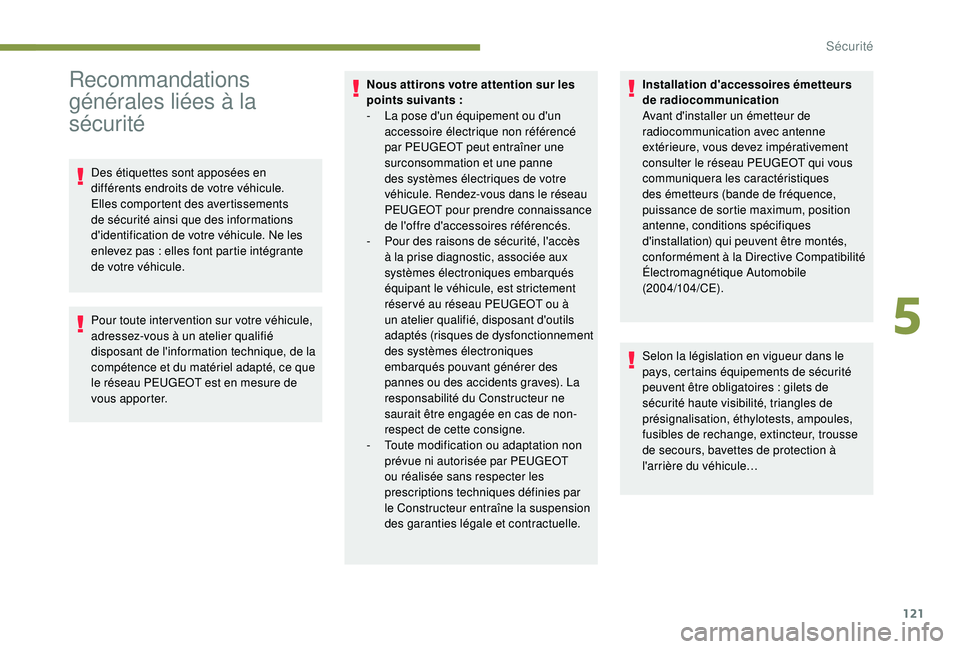 PEUGEOT 3008 2018 Manuel du propriétaire (in French) 121
Recommandations
générales liées à la
sécurité
Des étiquettes sont apposées en
différents endroits de votre véhicule.
Elles comportent des avertissements
de sécurité ainsi que des PEUGEOT 3008 2018 Manuel du propriétaire (in French) 121
Recommandations
générales liées à la
sécurité
Des étiquettes sont apposées en
différents endroits de votre véhicule.
Elles comportent des avertissements
de sécurité ainsi que des