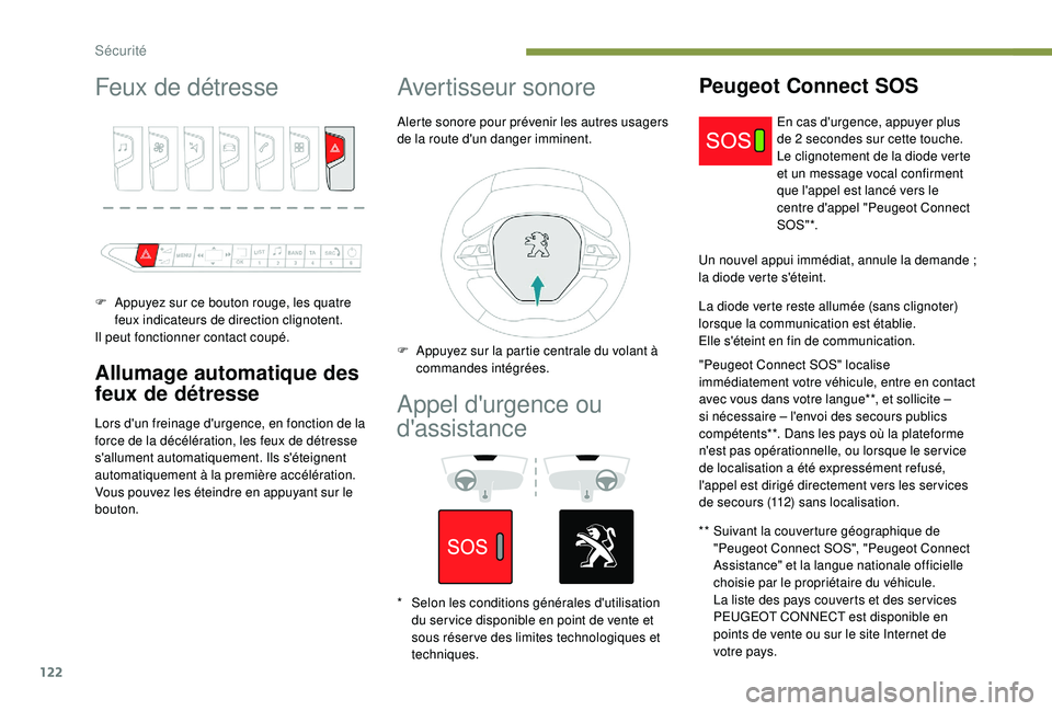 PEUGEOT 3008 2018 Manuel du propriétaire (in French) 122
Feux de détresse
F Appuyez sur ce bouton rouge, les quatre feux indicateurs de direction clignotent.
Il peut fonctionner contact coupé.
Allumage automatique des
feux de détresse
Lors d'un PEUGEOT 3008 2018 Manuel du propriétaire (in French) 122
Feux de détresse
F Appuyez sur ce bouton rouge, les quatre feux indicateurs de direction clignotent.
Il peut fonctionner contact coupé.
Allumage automatique des
feux de détresse
Lors d'un