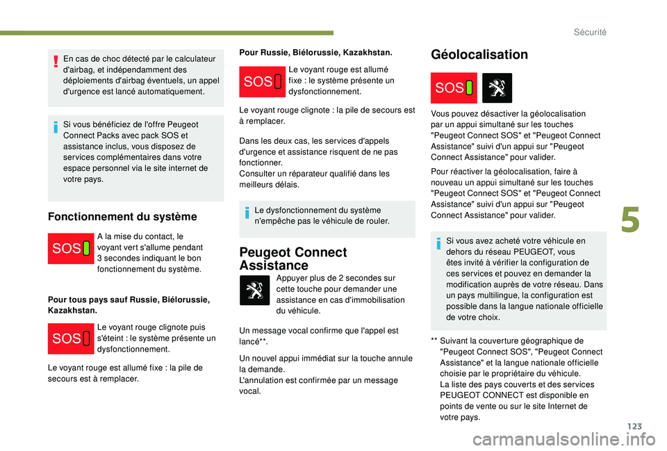 PEUGEOT 3008 2018 Manuel du propriétaire (in French) 123
En cas de choc détecté par le calculateur
d'airbag, et indépendamment des
déploiements d'airbag éventuels, un appel
d'urgence est lancé automatiquement.
Si vous bénéficiez d PEUGEOT 3008 2018 Manuel du propriétaire (in French) 123
En cas de choc détecté par le calculateur
d'airbag, et indépendamment des
déploiements d'airbag éventuels, un appel
d'urgence est lancé automatiquement.
Si vous bénéficiez d