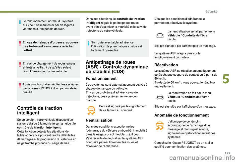 PEUGEOT 3008 2018 Manuel du propriétaire (in French) 125
Le fonctionnement normal du système
ABS peut se manifester par de légères
vibrations sur la pédale de frein.
En cas de freinage d'urgence, appuyez
très fortement sans jamais relâcher PEUGEOT 3008 2018 Manuel du propriétaire (in French) 125
Le fonctionnement normal du système
ABS peut se manifester par de légères
vibrations sur la pédale de frein.
En cas de freinage d'urgence, appuyez
très fortement sans jamais relâcher