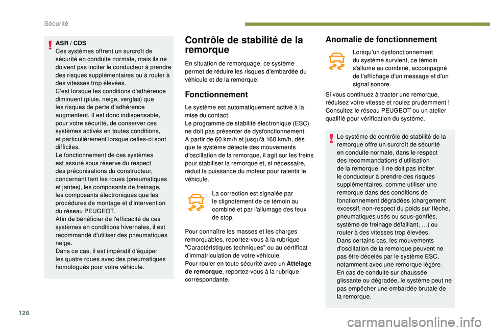 PEUGEOT 3008 2018 Manuel du propriétaire (in French) 126
ASR / CDS
C es systèmes offrent un surcroît de
sécurité en conduite normale, mais ils ne
doivent pas inciter le conducteur à prendre
des risques supplémentaires ou à rouler Ã
des vites PEUGEOT 3008 2018 Manuel du propriétaire (in French) 126
ASR / CDS
C es systèmes offrent un surcroît de
sécurité en conduite normale, mais ils ne
doivent pas inciter le conducteur à prendre
des risques supplémentaires ou à rouler Ã
des vites