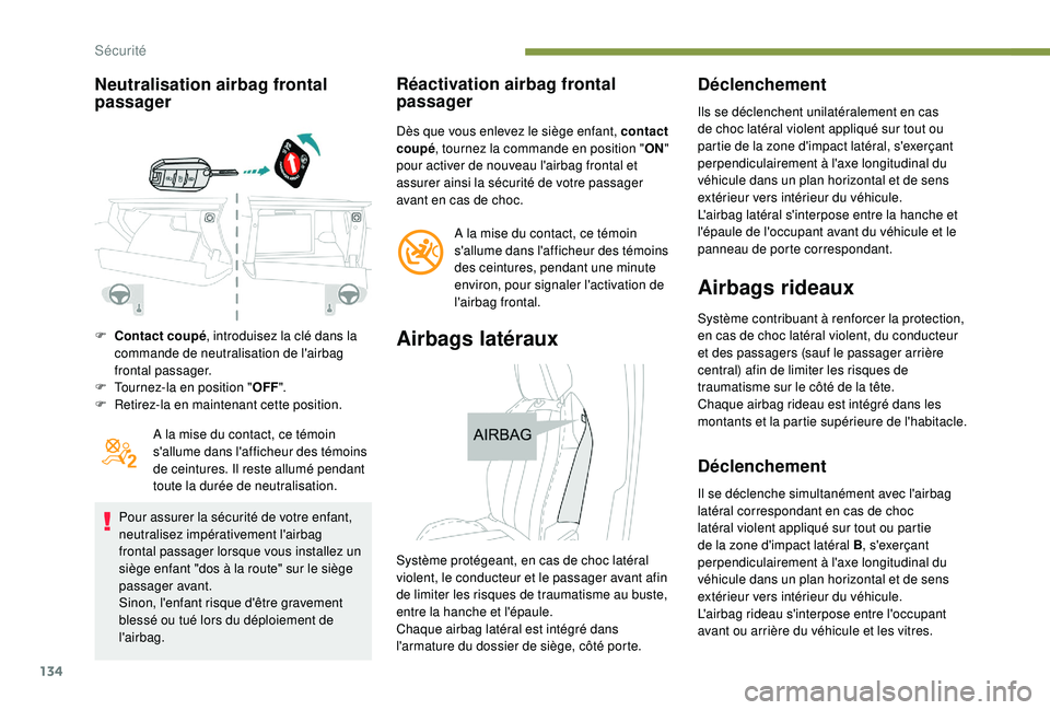 PEUGEOT 3008 2018 Manuel du propriétaire (in French) 134
Neutralisation airbag frontal
passager
F Contact coupé, introduisez la clé dans la
commande de neutralisation de l'airbag
frontal passager.
F
T
ournez-la en position " OFF".
F
PEUGEOT 3008 2018 Manuel du propriétaire (in French) 134
Neutralisation airbag frontal
passager
F Contact coupé, introduisez la clé dans la
commande de neutralisation de l'airbag
frontal passager.
F
T
ournez-la en position " OFF".
F