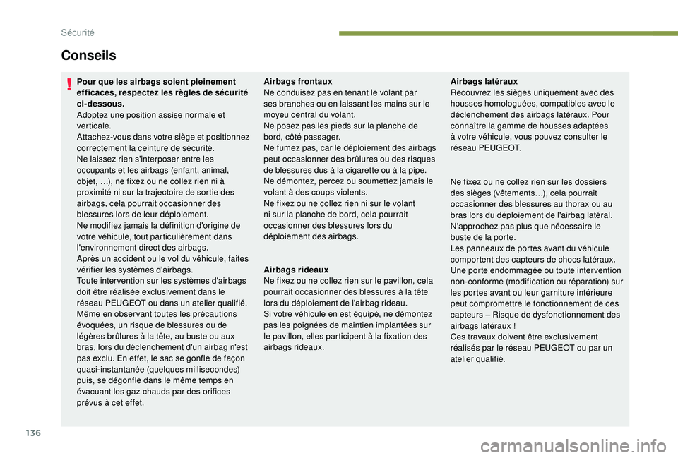 PEUGEOT 3008 2018 Manuel du propriétaire (in French) 136
Conseils
Pour que les airbags soient pleinement
efficaces, respectez les règles de sécurité
ci-dessous.
Adoptez une position assise normale et
verticale.
Attachez-vous dans votre siège et p PEUGEOT 3008 2018 Manuel du propriétaire (in French) 136
Conseils
Pour que les airbags soient pleinement
efficaces, respectez les règles de sécurité
ci-dessous.
Adoptez une position assise normale et
verticale.
Attachez-vous dans votre siège et p
