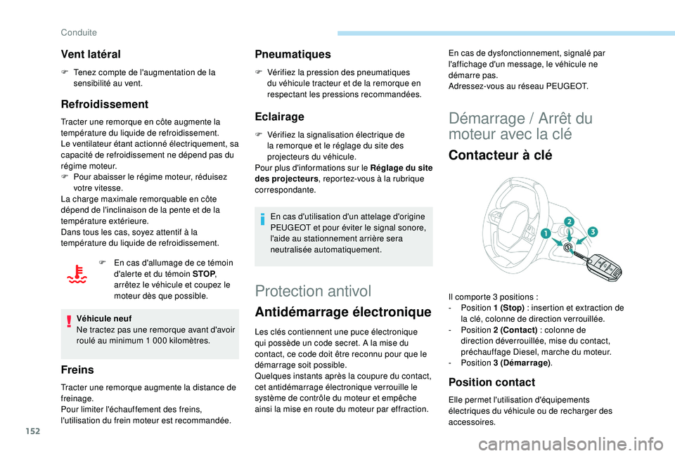 PEUGEOT 3008 2018  Manuel du propriétaire (in French) 152
Vent latéral
F Tenez compte de l'augmentation de la sensibilité au vent.
Refroidissement
Tracter une remorque en côte augmente la 
température du liquide de refroidissement.
Le ventilateur