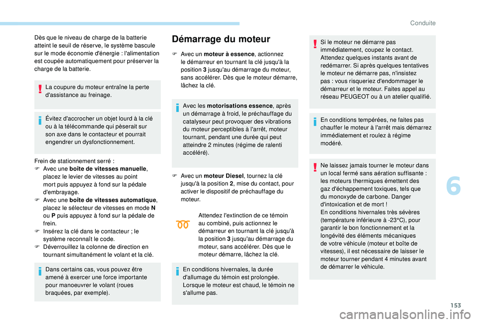 PEUGEOT 3008 2018  Manuel du propriétaire (in French) 153
Dès que le niveau de charge de la batterie 
atteint le seuil de réser ve, le système bascule 
sur le mode économie d'énergie  : l'alimentation 
est coupée automatiquement pour prése