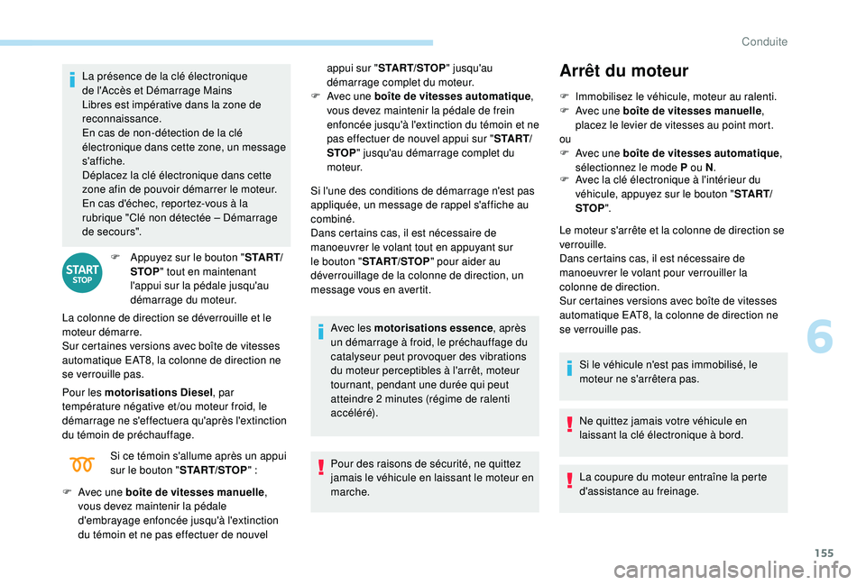PEUGEOT 3008 2018  Manuel du propriétaire (in French) 155
La présence de la clé électronique 
de l'Accès et Démarrage Mains 
Libres est impérative dans la zone de 
reconnaissance.
En cas de non-détection de la clé 
électronique dans cette zo
