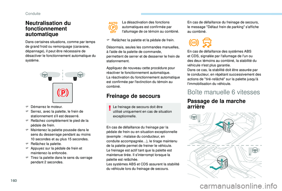 PEUGEOT 3008 2018  Manuel du propriétaire (in French) 160
Neutralisation du 
fonctionnement 
automatique
Dans certaines situations, comme par temps 
de grand froid ou remorquage (caravane, 
dépannage), il peut être nécessaire de 
désactiver le foncti