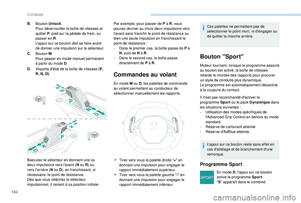 PEUGEOT 3008 2018  Manuel du propriétaire (in French) 162
SPORT
Basculez le sélecteur en donnant une ou 
deux impulsions vers l'avant (N ou R) ou 
vers l'arrière ( N ou D), en franchissant, si 
nécessaire, le point de résistance.
Dès que vou