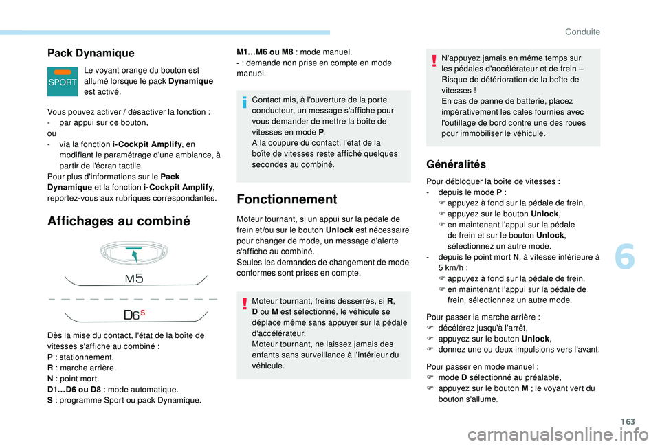PEUGEOT 3008 2018  Manuel du propriétaire (in French) 163
SPORT
Pack Dynamique
Le voyant orange du bouton est 
allumé lorsque le pack Dynamique 
est activé.
Affichages au combiné
Contact mis, à l'ouverture de la porte 
conducteur, un message s