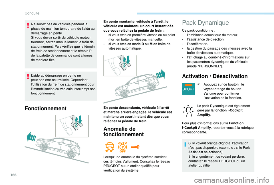 PEUGEOT 3008 2018  Manuel du propriétaire (in French) 166
SPORT
L'aide au démarrage en pente ne 
peut pas être neutralisée. Cependant, 
l'utilisation du frein de stationnement pour 
l'immobilisation du véhicule interrompt son 
fonctionnem