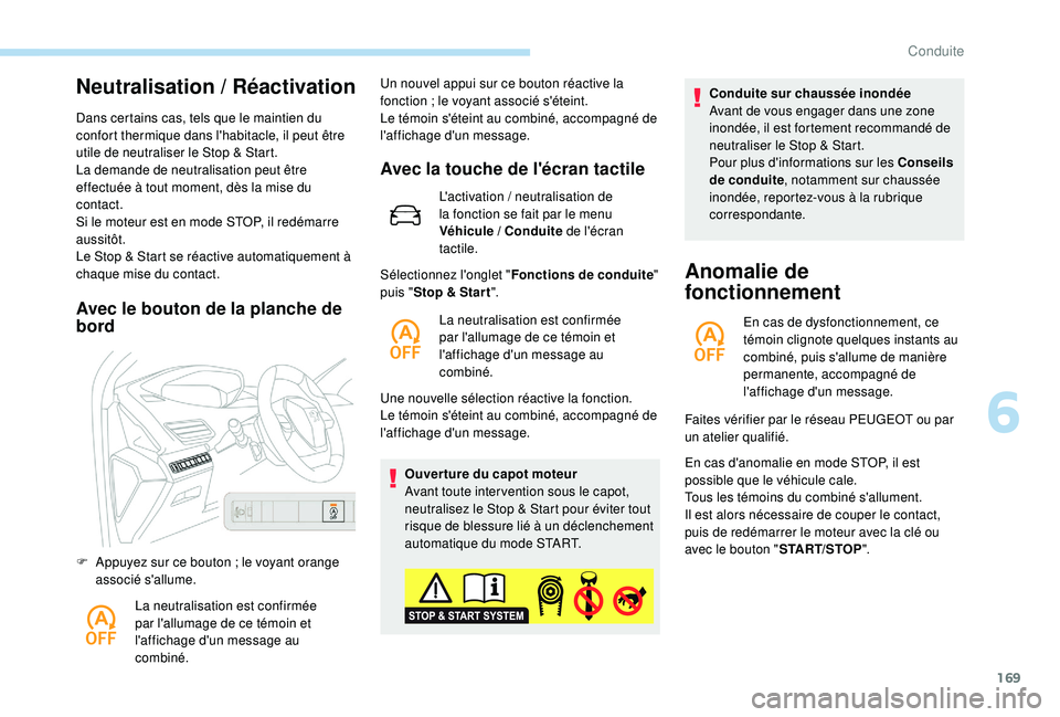 PEUGEOT 3008 2018  Manuel du propriétaire (in French) 169
Neutralisation / Réactivation
Dans certains cas, tels que le maintien du 
confort thermique dans l'habitacle, il peut être 
utile de neutraliser le Stop & Start.
La demande de neutralisation
