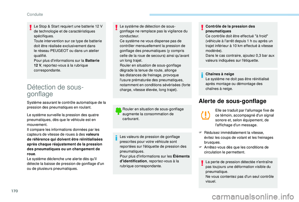 PEUGEOT 3008 2018  Manuel du propriétaire (in French) 170
Le Stop & Start requiert une batterie 12 V 
d e technologie et de caractéristiques 
spécifiques.
Toute inter vention sur ce type de batterie 
doit être réalisée exclusivement dans 
le réseau