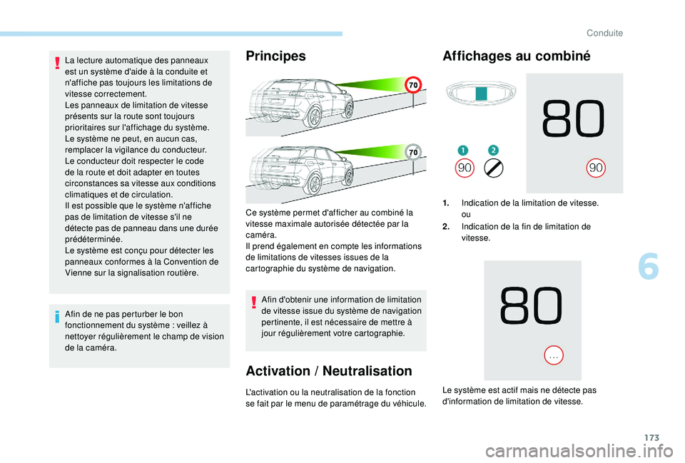 PEUGEOT 3008 2018  Manuel du propriétaire (in French) 173
La lecture automatique des panneaux 
est un système d'aide à la conduite et 
n'affiche pas toujours les limitations de 
vitesse correctement.
Les panneaux de limitation de vitesse 
prés