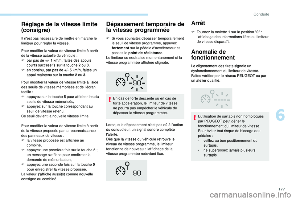 PEUGEOT 3008 2018  Manuel du propriétaire (in French) 177
Réglage de la vitesse limite 
(consigne)
Il n'est pas nécessaire de mettre en marche le 
limiteur pour régler la vitesse.
Pour modifier la valeur de vitesse limite à partir 
de la vitesse 