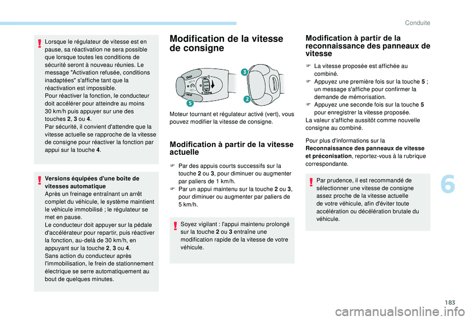 PEUGEOT 3008 2018  Manuel du propriétaire (in French) 183
Lorsque le régulateur de vitesse est en 
pause, sa réactivation ne sera possible 
que lorsque toutes les conditions de 
sécurité seront à nouveau réunies. Le 
message "Activation refusé