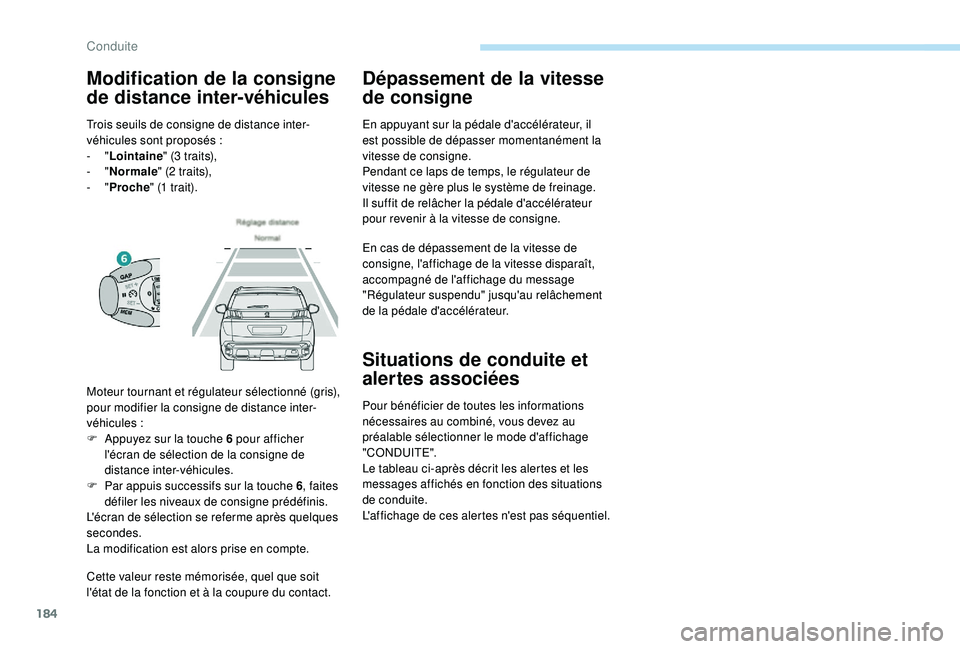 PEUGEOT 3008 2018  Manuel du propriétaire (in French) 184
Cette valeur reste mémorisée, quel que soit 
l'état de la fonction et à la coupure du contact.
Dépassement de la vitesse 
de consigne
En appuyant sur la pédale d'accélérateur, il 
