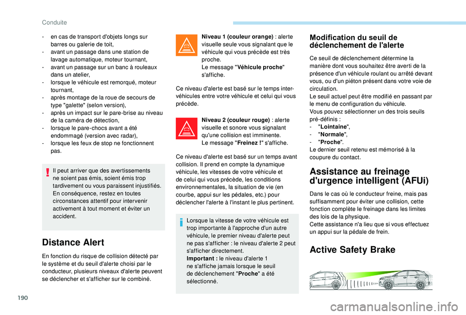 PEUGEOT 3008 2018  Manuel du propriétaire (in French) 190
Il peut arriver que des avertissements 
ne soient pas émis, soient émis trop 
tardivement ou vous paraissent injustifiés.
En conséquence, restez en toutes 
circonstances attentif pour interven