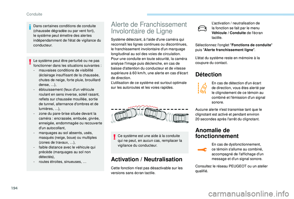 PEUGEOT 3008 2018  Manuel du propriétaire (in French) 194
Dans certaines conditions de conduite 
(chaussée dégradée ou par vent fort), 
le système peut émettre des alertes 
indépendamment de l'état de vigilance du 
c o n d u c t e u r.Le syst