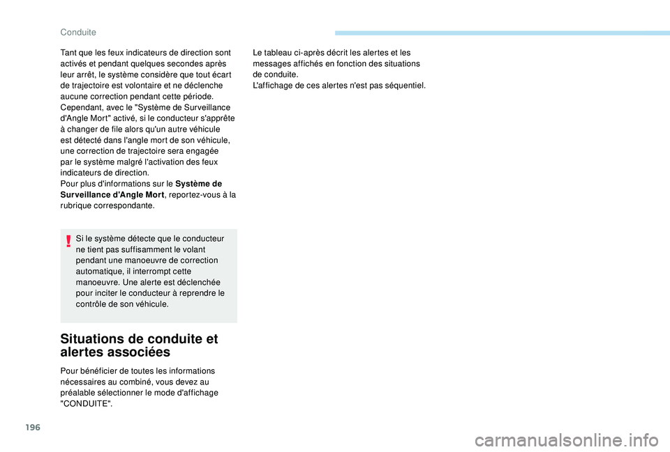 PEUGEOT 3008 2018  Manuel du propriétaire (in French) 196
Si le système détecte que le conducteur 
ne tient pas suffisamment le volant 
pendant une manoeuvre de correction 
automatique, il interrompt cette 
manoeuvre. Une alerte est déclenchée 
pour 