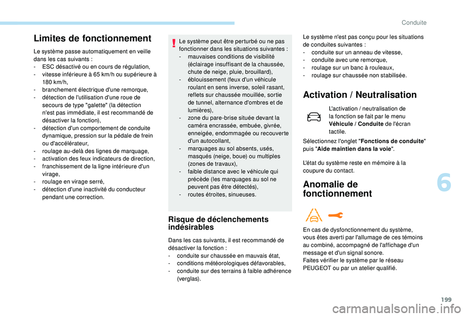 PEUGEOT 3008 2018  Manuel du propriétaire (in French) 199
Limites de fonctionnement
Le système passe automatiquement en veille 
dans les cas suivants  :
-
 
ES
 C désactivé ou en cours de régulation,
-
 
v
 itesse inférieure à 65   km/h ou supérie
