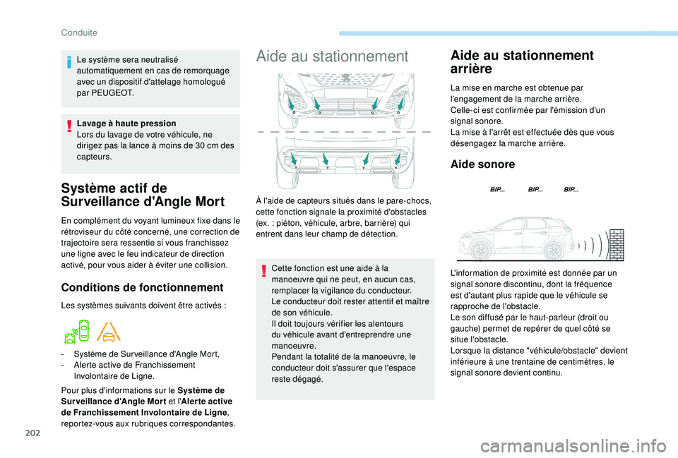 PEUGEOT 3008 2018  Manuel du propriétaire (in French) 202
Système actif de 
Surveillance d'Angle Mort
En complément du voyant lumineux fixe dans le 
rétroviseur du côté concerné, une correction de 
trajectoire sera ressentie si vous franchissez