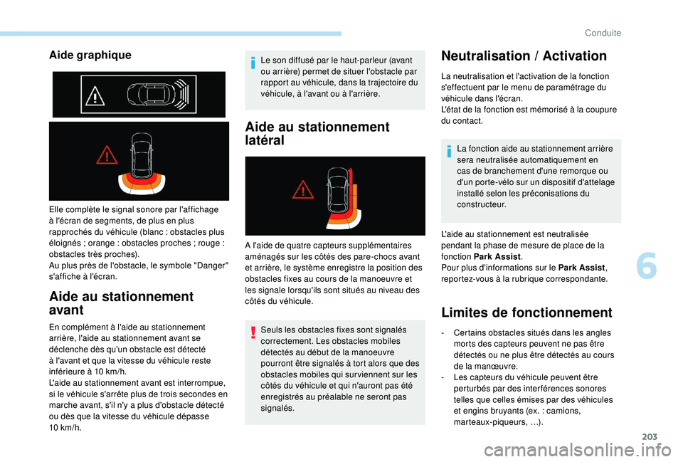 PEUGEOT 3008 2018  Manuel du propriétaire (in French) 203
Aide graphique
Elle complète le signal sonore par l'affichage 
à l'écran de segments, de plus en plus 
rapprochés du véhicule (blanc
 
: obstacles plus 
éloignés
  ; orange   : obst