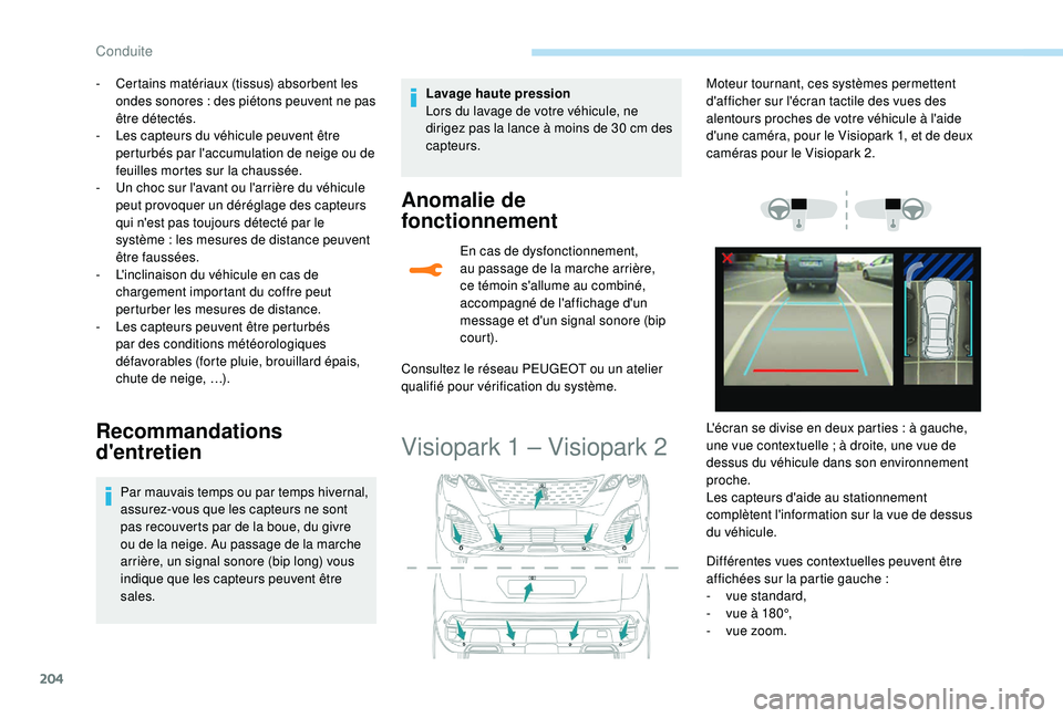 PEUGEOT 3008 2018  Manuel du propriétaire (in French) 204
- Certains matériaux (tissus) absorbent les ondes sonores   : des piétons peuvent ne pas 
être détectés.
-
 
L
 es capteurs du véhicule peuvent être 
perturbés par l'accumulation de ne