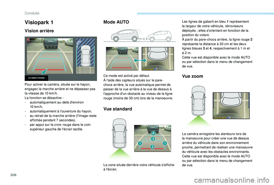 PEUGEOT 3008 2018  Manuel du propriétaire (in French) 206
Visiopark 1
Vision arrière
Pour activer la caméra, située sur le hayon, 
engagez la marche arrière et ne dépassez pas 
la vitesse de 10  km/h.
La fonction se désactive
 

:
-
 
a
 utomatique