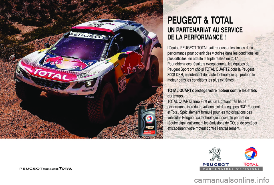 PEUGEOT 3008 2018  Manuel du propriétaire (in French) PEUGEOT & TOTAL
L'équipe PEUGEOT TOTAL sait repousser les limites de la 
performance pour obtenir des victoires dans les conditions les 
plus difficiles, en atteste le triplé réalisé en 2017.
