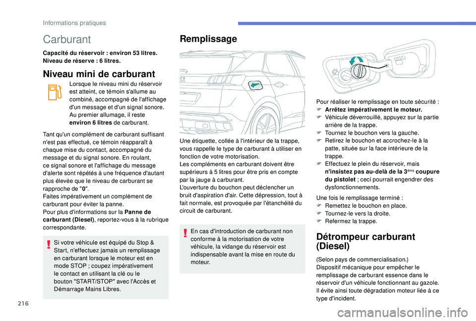 PEUGEOT 3008 2018  Manuel du propriétaire (in French) 216
Carburant
Capacité du réser voir : environ 53 litres.
N iveau de réser ve   : 6   litres.
Niveau mini de carburant
Lorsque le niveau mini du réser voir 
est atteint, ce témoin s'allume au
