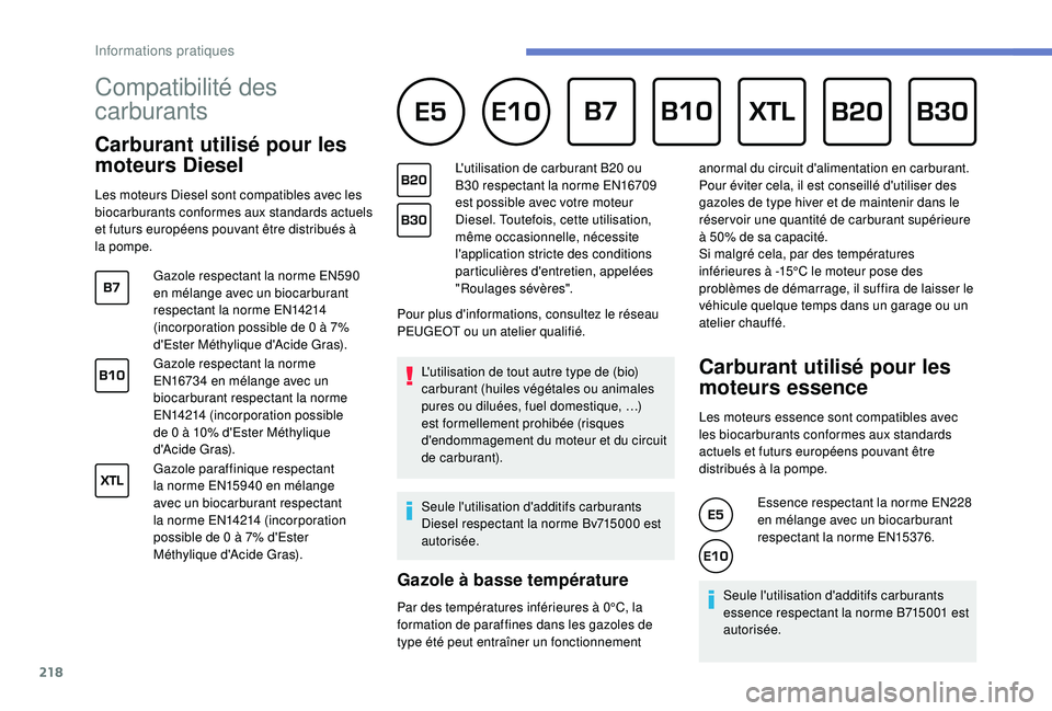 PEUGEOT 3008 2018  Manuel du propriétaire (in French) 218
Compatibilité des 
carburants      
Carburant utilisé pour les 
moteurs Diesel
Les moteurs Diesel sont compatibles avec les 
biocarburants conformes aux standards actuels 
et futurs européens p