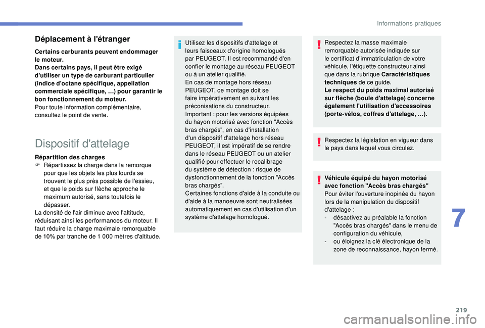 PEUGEOT 3008 2018  Manuel du propriétaire (in French) 219
Déplacement à l'étranger
Certains carburants peuvent endommager 
le moteur.
Dans cer tains pays, il peut être exigé 
d'utiliser un type de carburant par ticulier 
(indice d'octane