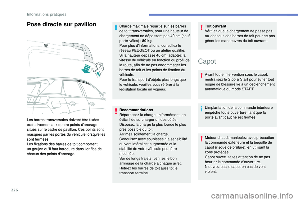 PEUGEOT 3008 2018  Manuel du propriétaire (in French) 226
Pose directe sur pavillon
Recommandations
Répartissez la charge uniformément, en 
évitant de surcharger un des côtés.
Disposez la charge la plus lourde le plus 
près possible du toit.
Arrime