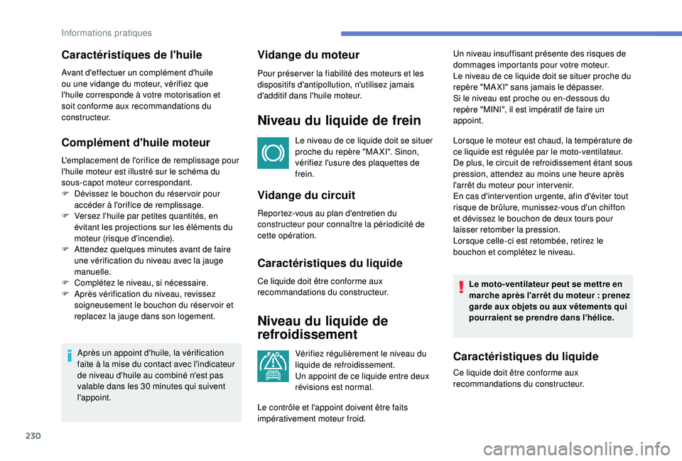 PEUGEOT 3008 2018  Manuel du propriétaire (in French) 230
Complément d'huile moteur
L'emplacement de l'orifice de remplissage pour 
l'huile moteur est illustré sur le schéma du 
sous-capot moteur correspondant.
F 
D
 évissez le boucho
