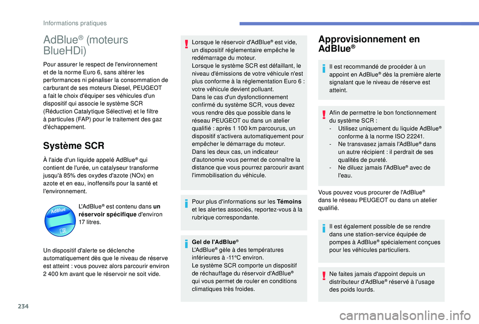 PEUGEOT 3008 2018  Manuel du propriétaire (in French) 234
AdBlue® (moteurs 
BlueHDi)
Pour assurer le respect de l'environnement 
et de la norme Euro 6, sans altérer les 
per formances ni pénaliser la consommation de 
carburant de ses moteurs Diese