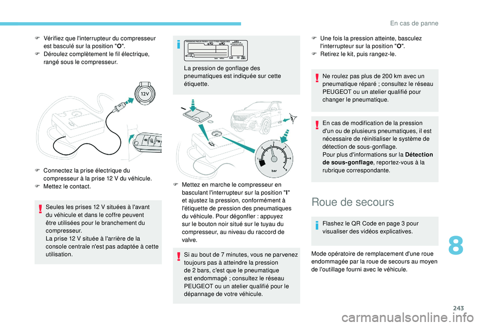 PEUGEOT 3008 2018  Manuel du propriétaire (in French) 243
F Vérifiez que l'interrupteur du compresseur est basculé sur la position " O".
F
 
D
 éroulez complètement le fil électrique, 
rangé sous le compresseur.
Seules les prises 12
  V