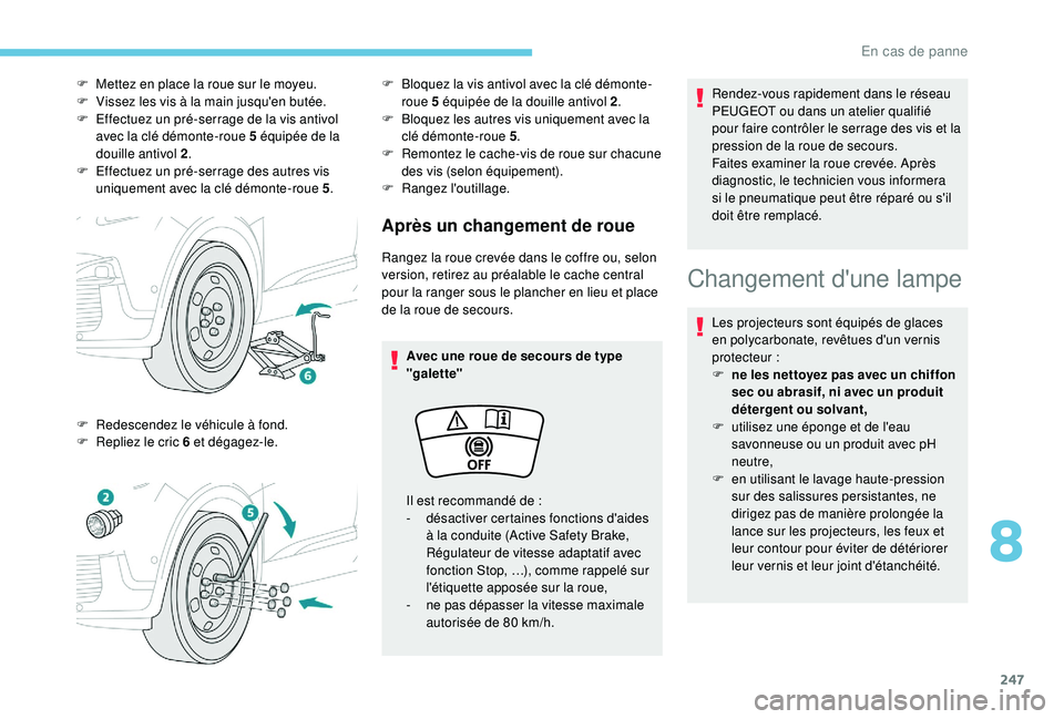 PEUGEOT 3008 2018  Manuel du propriétaire (in French) 247
Après un changement de roue
Rangez la roue crevée dans le coffre ou, selon 
version, retirez au préalable le cache central 
pour la ranger sous le plancher en lieu et place 
de la roue de secou