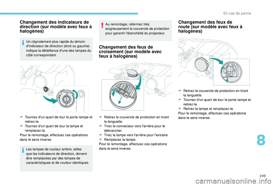 PEUGEOT 3008 2018  Manuel du propriétaire (in French) 249
Changement des indicateurs de 
direction (sur modèle avec feux à 
halogènes)
Un clignotement plus rapide du témoin 
d'indicateur de direction (droit ou gauche) 
indique la défaillance d&#