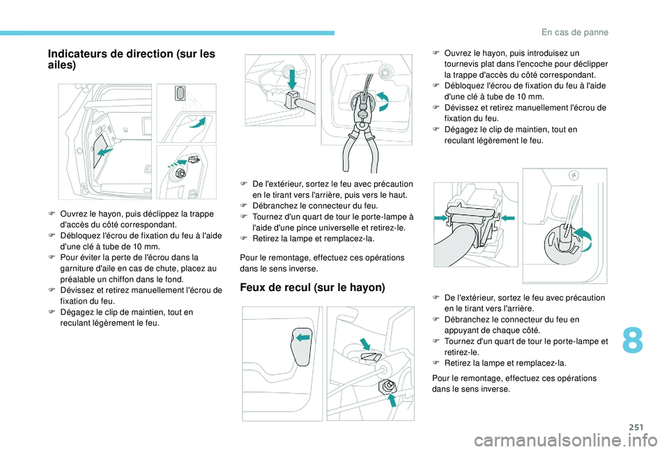 PEUGEOT 3008 2018  Manuel du propriétaire (in French) 251
Indicateurs de direction (sur les 
ailes)
Pour le remontage, effectuez ces opérations 
dans le sens inverse.
Feux de recul (sur le hayon)
Pour le remontage, effectuez ces opérations 
dans le sen