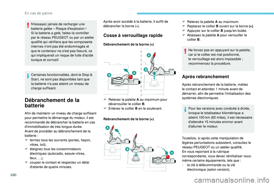 PEUGEOT 3008 2018  Manuel du propriétaire (in French) 260
Certaines fonctionnalités, dont le Stop & 
Start, ne sont pas disponibles tant que 
la batterie n'a pas atteint un niveau de 
charge suffisant.
Débranchement de la 
batterie
Afin de mainteni
